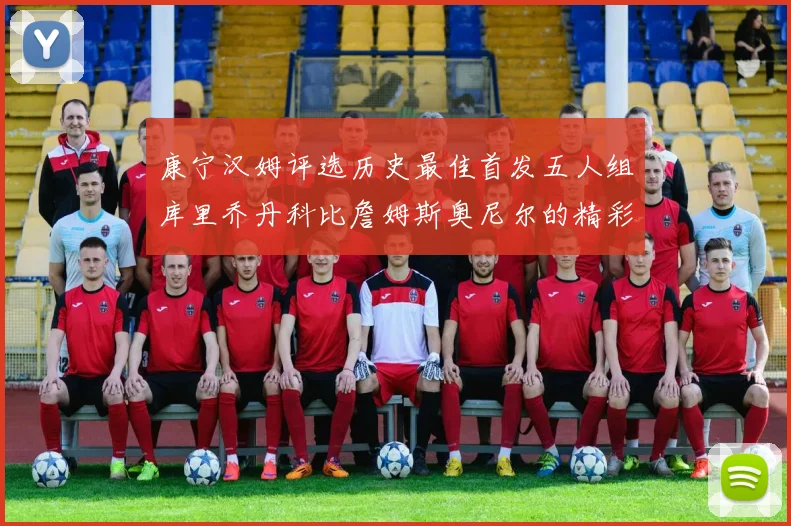 康宁汉姆评选历史最佳首发五人组库里乔丹科比詹姆斯奥尼尔的精彩分析