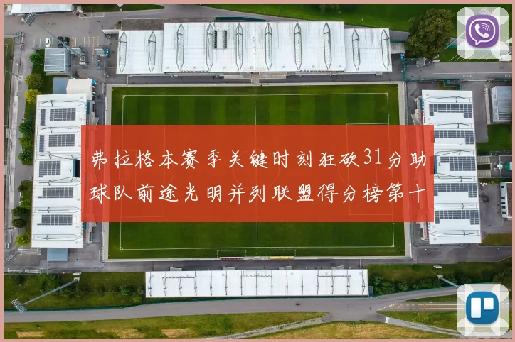 弗拉格本赛季关键时刻狂砍31分助球队前途光明并列联盟得分榜第十