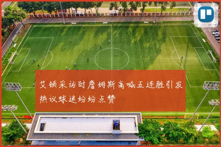 艾顿采访时詹姆斯高喊五连胜引发热议球迷纷纷点赞