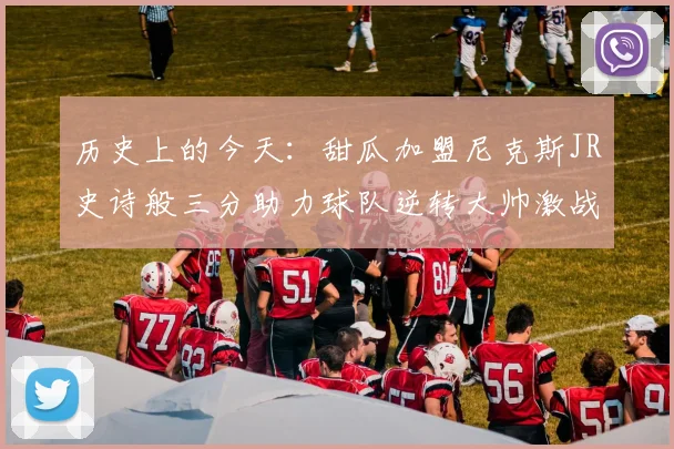 历史上的今天：甜瓜加盟尼克斯JR史诗般三分助力球队逆转大帅激战指环王